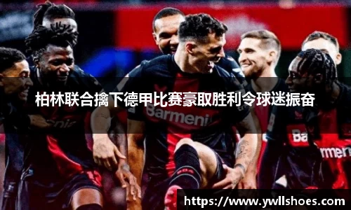 柏林联合擒下德甲比赛豪取胜利令球迷振奋