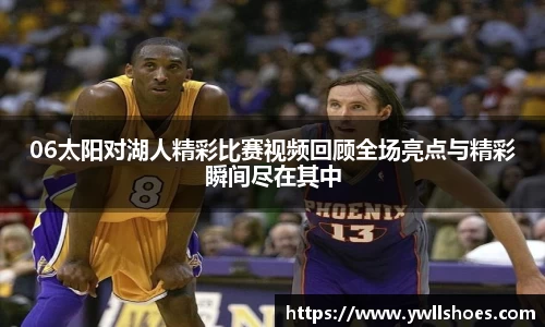 06太阳对湖人精彩比赛视频回顾全场亮点与精彩瞬间尽在其中